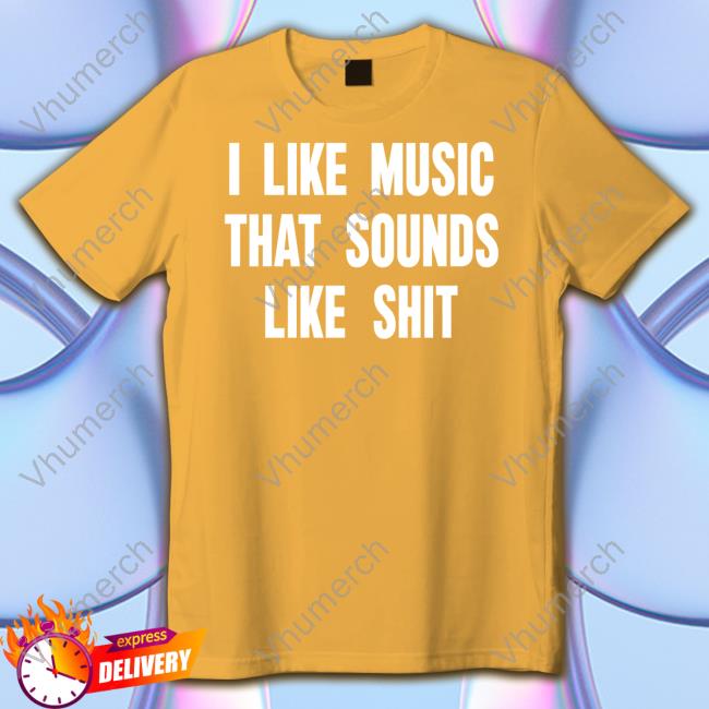 I Like Music That Sounds Like Shit Sweatshirt Mathcore Index I Like Music That Sounds Like Shit Tee Shirt
