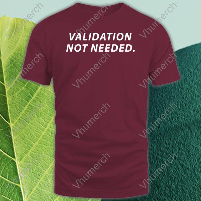 Validation Not Needed Tee Shirt