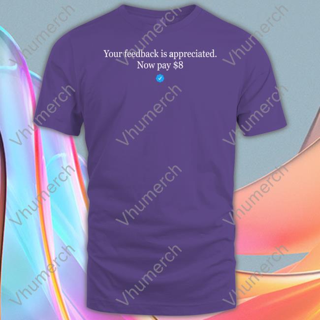 Elon Musk Your Feedback Is Appreciated Now Pay $8 Tee Shirt Elonmusk