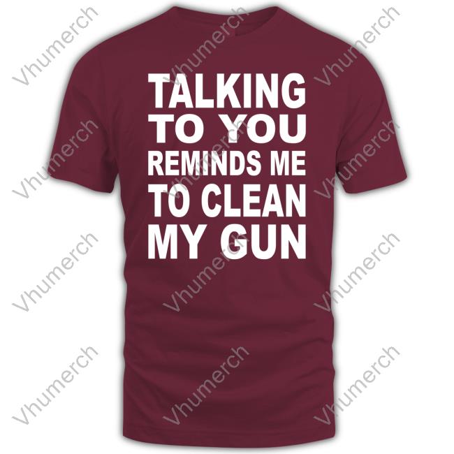 Nathalie Jacoby Talking To You Reminds Me To Clean My Gun Tee