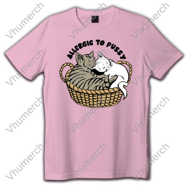 Allergic To Pussy T Shirt Shirts That Go Hard