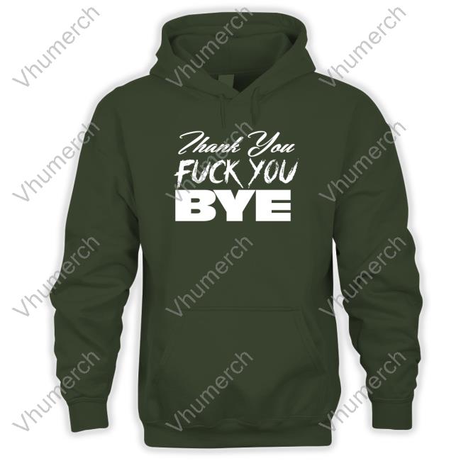 Thank You Fuck You Bye Long Sleeve T-Shirt Thank You Fuck You Bye Sweatshirt