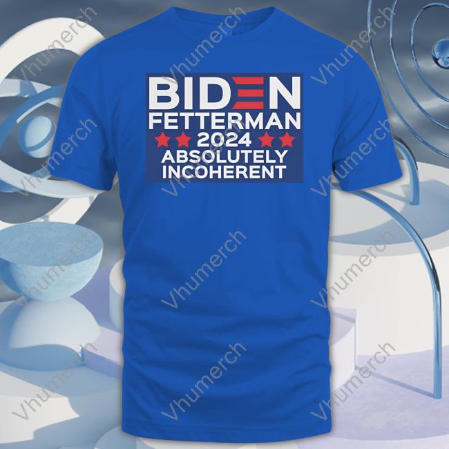 Funmugshoppe Biden Fetterman 2024 Absolutely Incoherent T Shirt