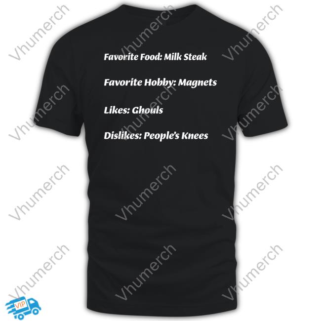Favorite Food Milk Steak Favorite Hobby Magnets Likes Ghouls Dislikes People's Knees Tee Shirt