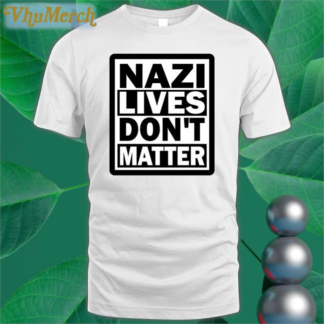 Nazi Lives Don't Matter Shirt Lucialicious22 Lucia-Witch Please