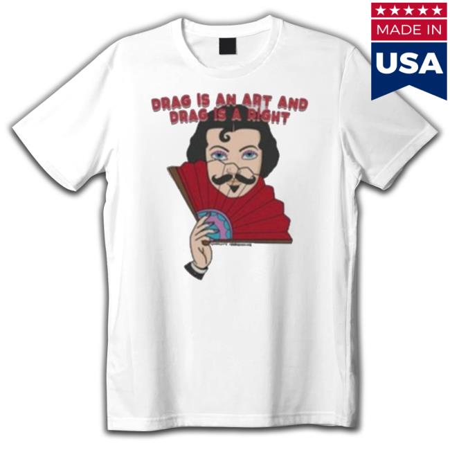 Drag Is An Art And Drag Is A Right tee shirt