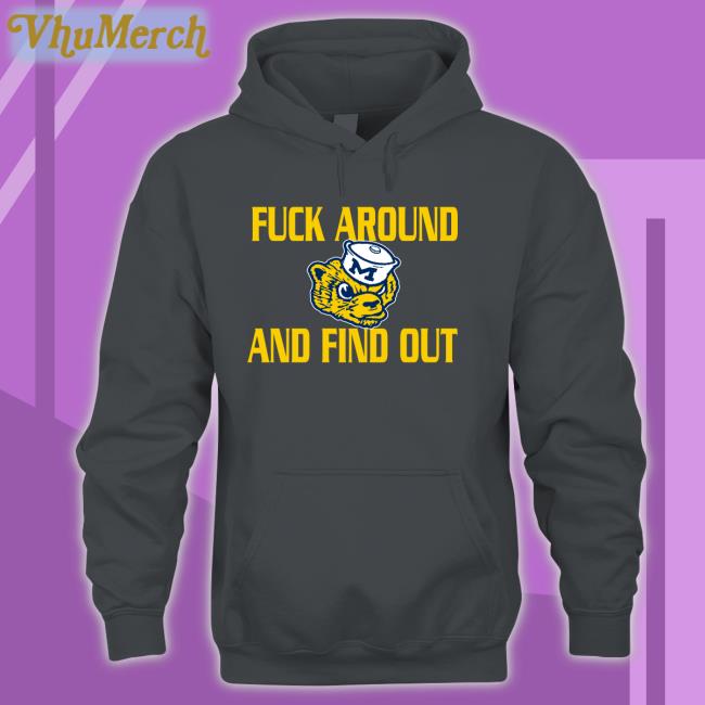 Fuck Around And Find Out Hoodied Sweatshirt Michigan Wolverines