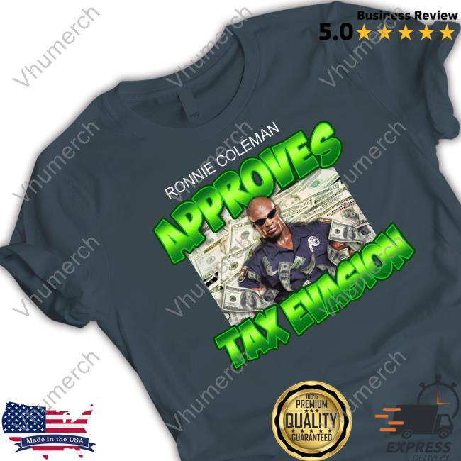 Designed By The Boys Ronnie Coleman Approves Tax Evasion Shirt