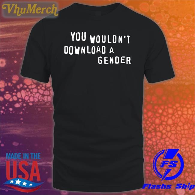 You Wouldn't Download A Gender Shirt
