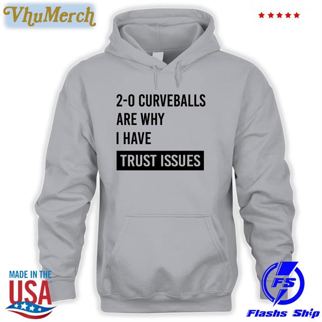 2-0 Curveballs Are Why I Have Trust Issues Tee Shirt 2-0 Curveballs Are Why I Have Trust Issues Long Sleeve T Shirt