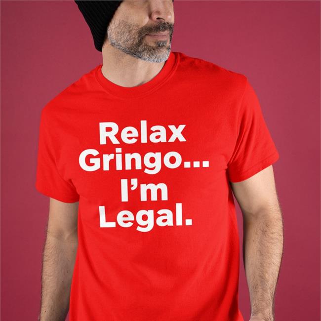 Relax Gringo I'm Legal Tee Shirt Right Wing Cope