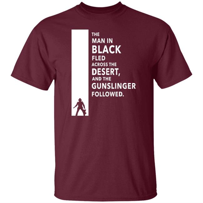 The Man In Black Fled Across The Desert And The Gunslinger Followed Shirt Stephen King The Man In Black Fled Across The Desert And The Gunslinger Followed Shirt Stephen King