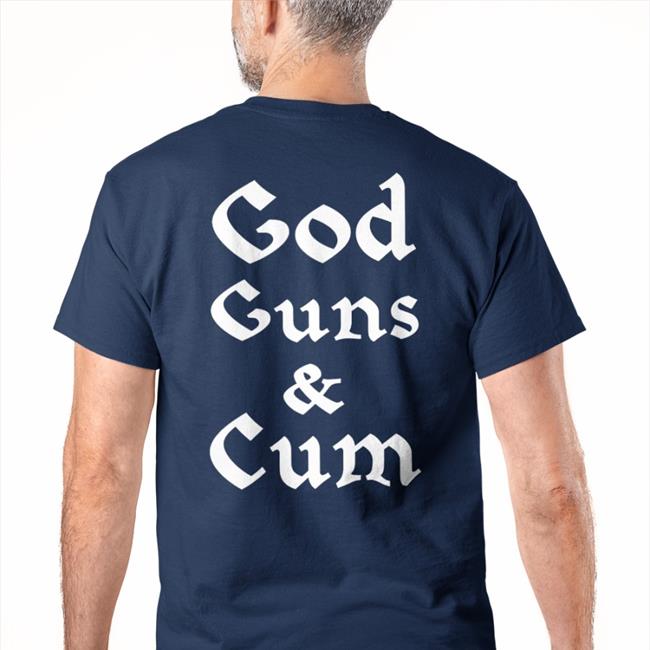 God Guns And Cum Tee Shirt God Guns And Cum Tee Shirt