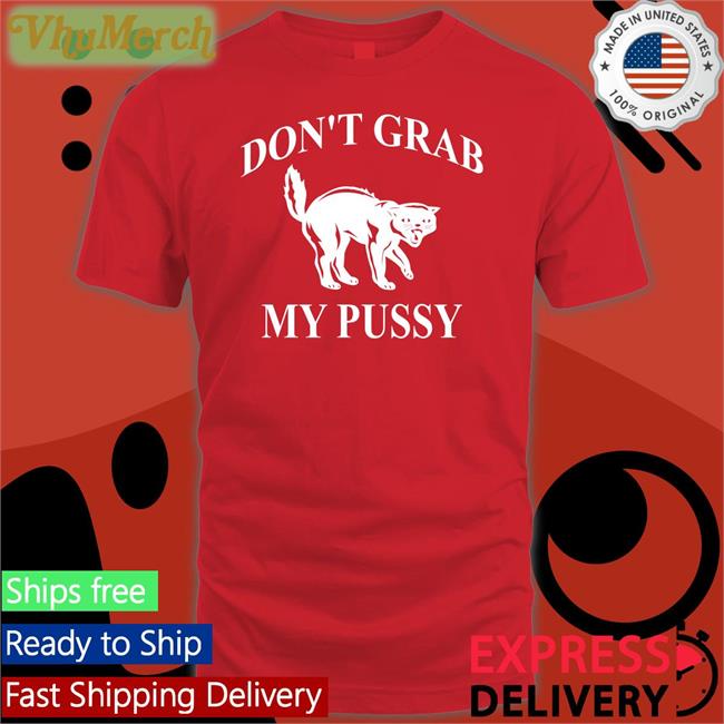 Don't Grab My Pussy Shirt Don't Grab My Pussy Hoodie