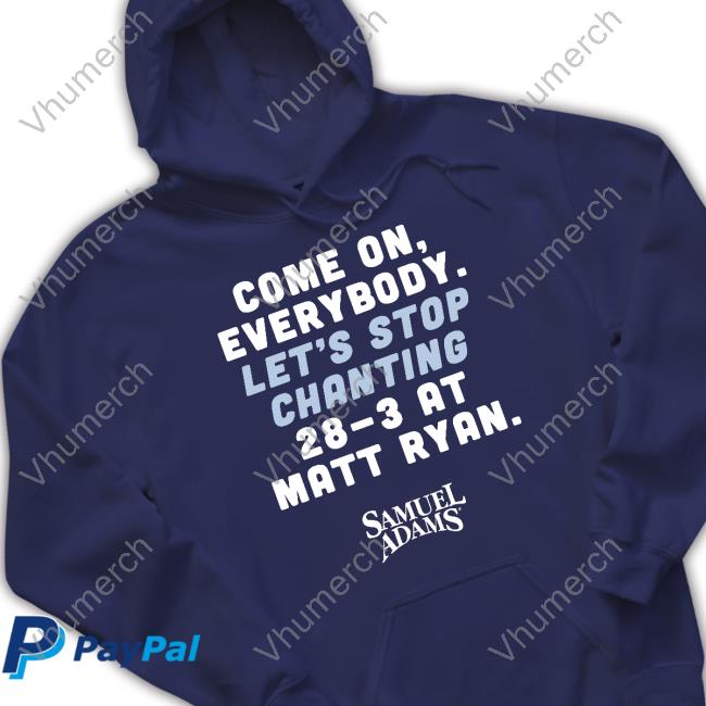 Come On Everybody Let's Stop Chanting 28-3 At Matt Ryan Samuel Adams Sweatshirt