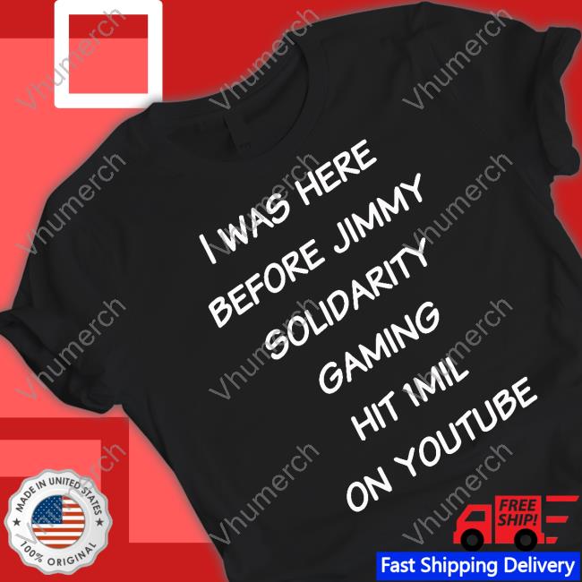 Foxxaltogy I Was Here Before Jimmy Solidarity Gaming Hit 1Mil On Youtube T Shirt