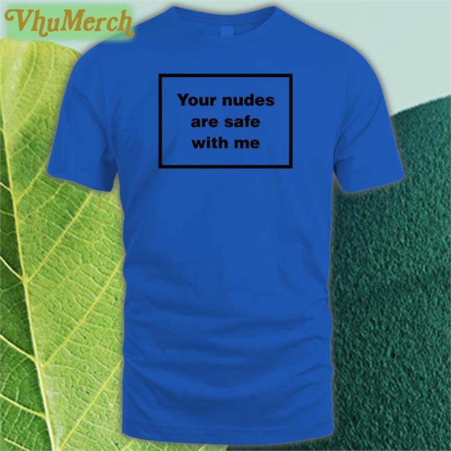 Weird Thrift Store Shirts Your Nudes Are Safe With Me Shirt
