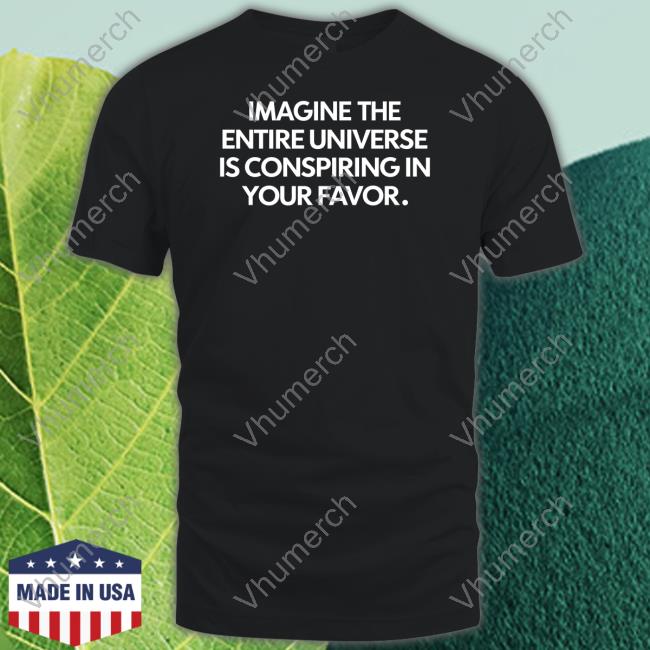 Mahoganymommies Store Imagine The Entire Universe Is Conspiring In Your Favor Tee Shirt