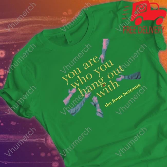Official You Are Who You Hang Out With The Front Bottoms Tee