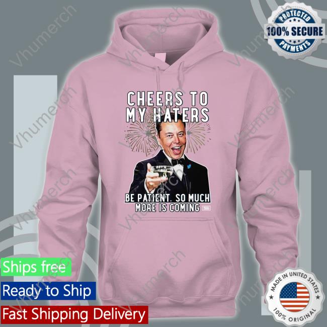 Elon Musk Cheers To My Haters Parody Hoodie Elon Musk Cheers To My Haters Parody Shirt Tees Bring Ammo Merch