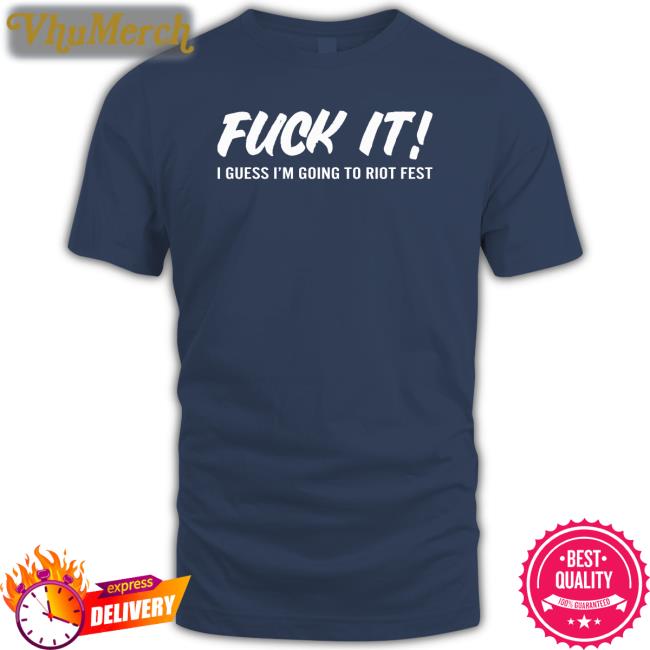 Fuck It I Guess I'm Going To Riot Fest Shirt