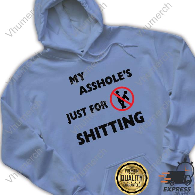 Shirtsthtgohard Shop My Asshole's Just For Shitting T Shirt