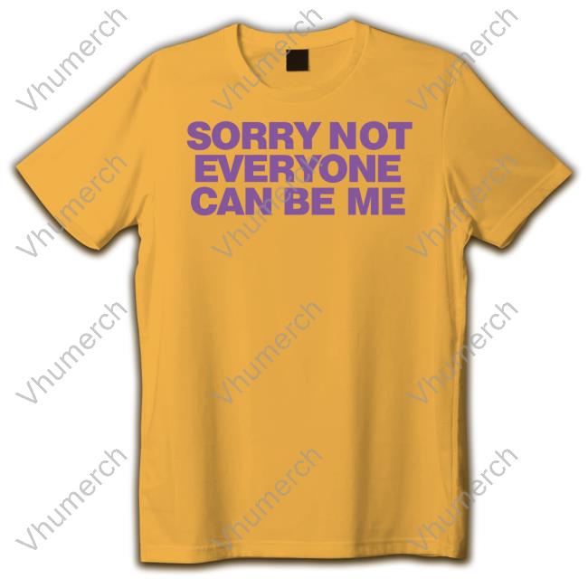Sorry Not Everyone Can Be Me Sweatshirts Sorry Not Everyone Can Be Me Hooded Sweatshirt