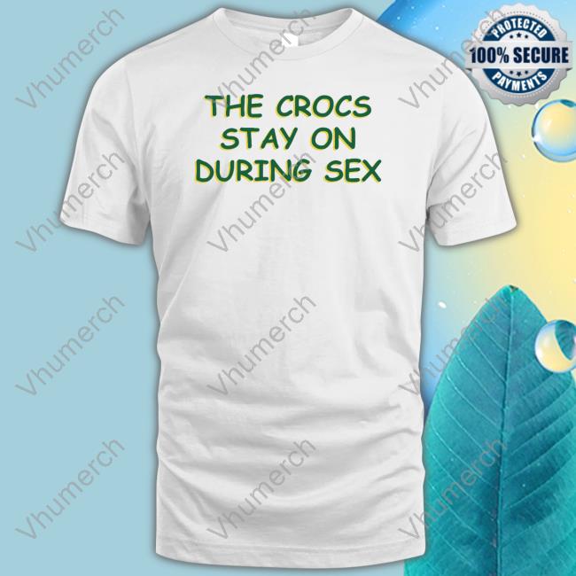 Shirtsthatgohard Merch The Crocs Stay On During Sex Long Sleeve