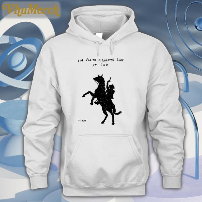 I'm Firing A Warning Shot At God Shirt