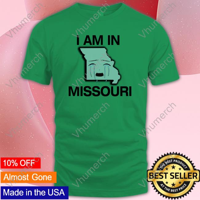 I Am In Missouri Shirts