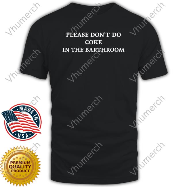 Official Shirts That Go Hard Please Don't Do Coke In The Bathroom Shirt