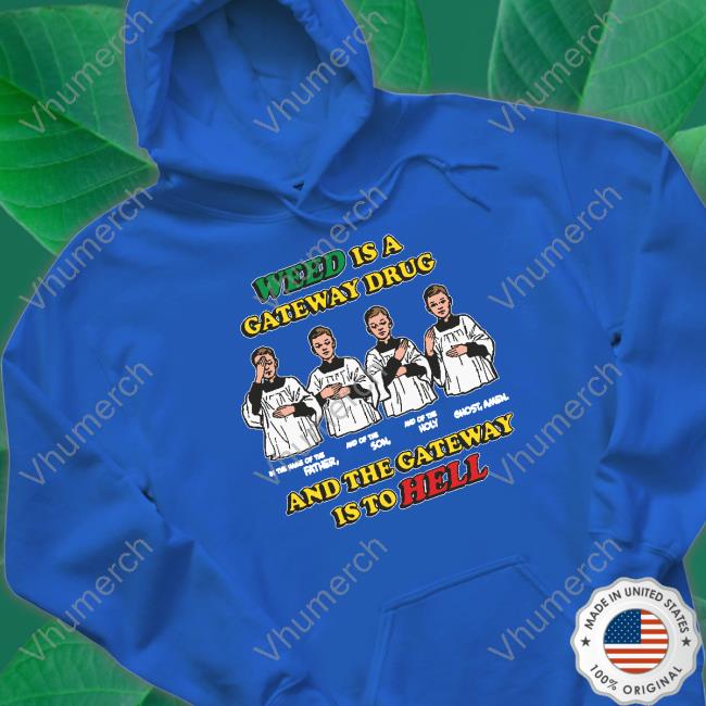 Shirts That Go Hard Weed Is A Gateway Drug Sweatshirt