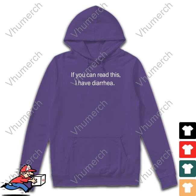 Shirts That Go Hard If You Can Read This I Have Diarrhea Shirt Official If You Can Read This I Have Diarrhea Sweatshirt