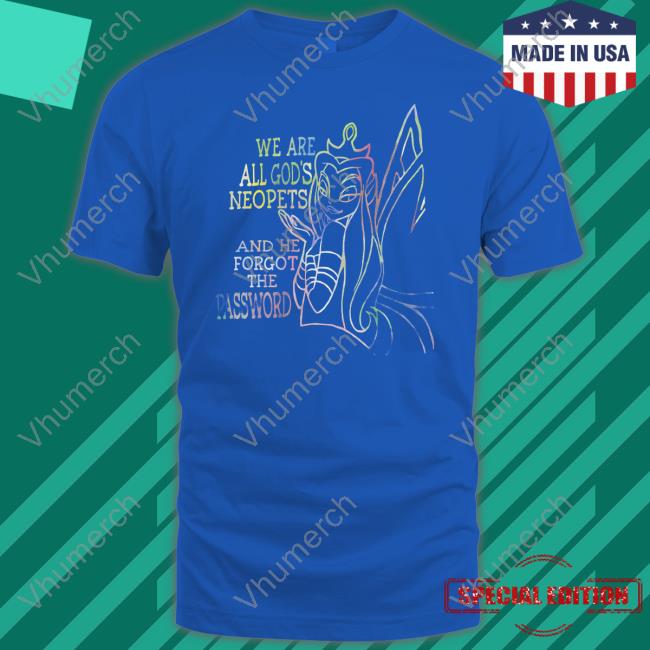 We Are All God's Neopets And He Forgot The Password T Shirt
