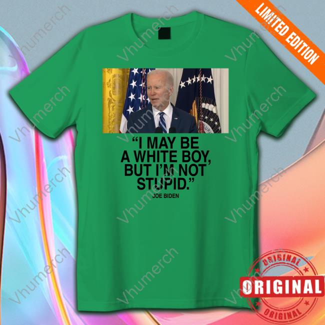 Joe Biden I May Be A White Boy But I'm Not Stupid Tee I May Be A White Boy But I'm Not Stupid T Shirt