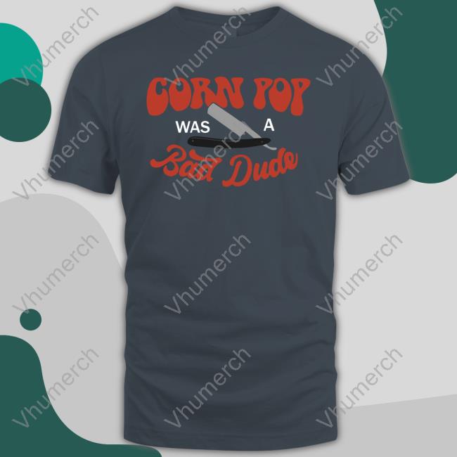 Corn Pop Was A Bad Dude Funny Biden Shirt Clown World Corn Pop Was A Bad Dude Funny Biden Sweatshirt