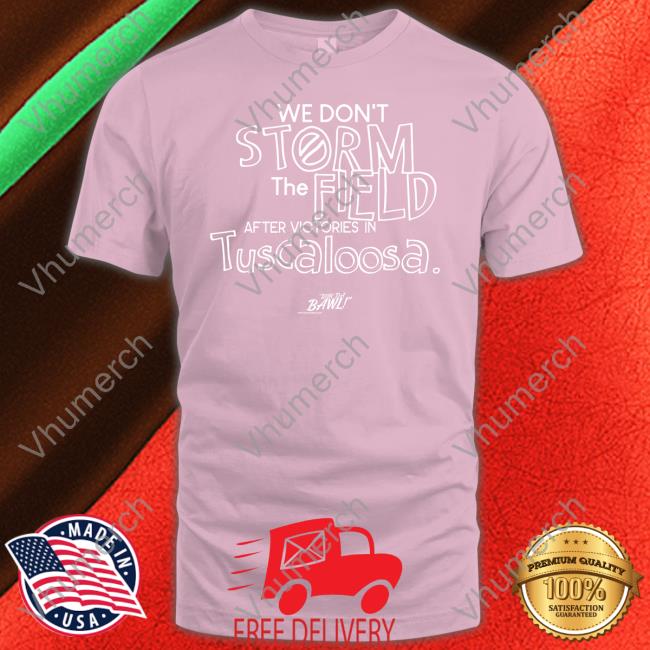 Run Da Bawl Merch We Don't Storm The Field After Victories In Tuscaloosa Tee