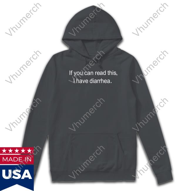 Shirts That Go Hard If You Can Read This I Have Diarrhea Shirt If You Can Read This I Have Diarrhea t-shirt, hoodie, tank top, sweater and long sleeve t-shirt