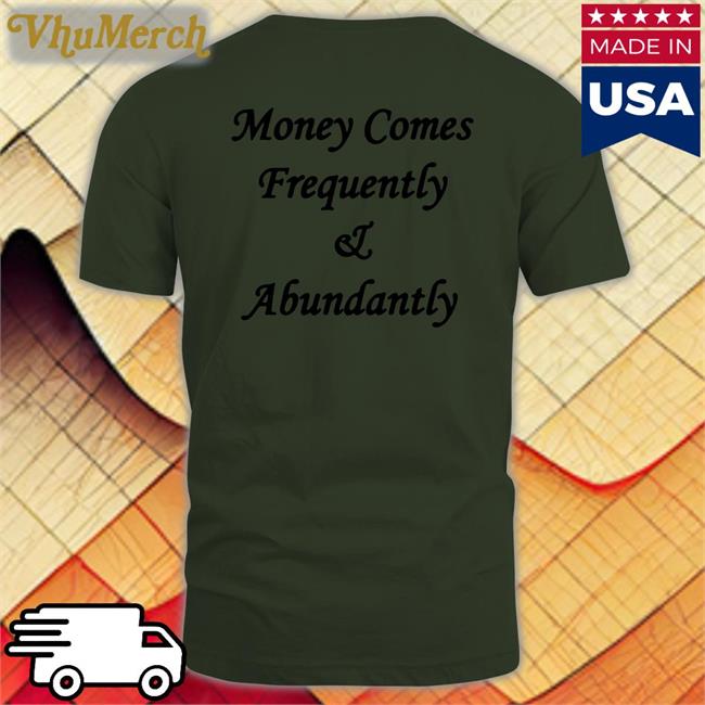 Money Comes Frequently And Abundantly Sweatshirt The Culture
