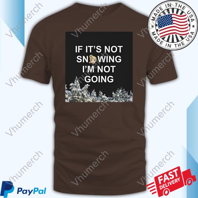 Zvbear Merch If It's Not Snowing I'm Not Going T-Shirt If It's Not Snowing I'm Not Going Long Sleeve Tee