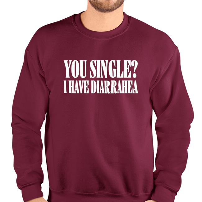 You Single I Have Diarrhea New Shirt