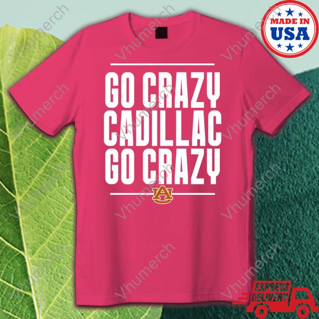 Go Crazy Cadillac Go Crazy Shirt Auburn