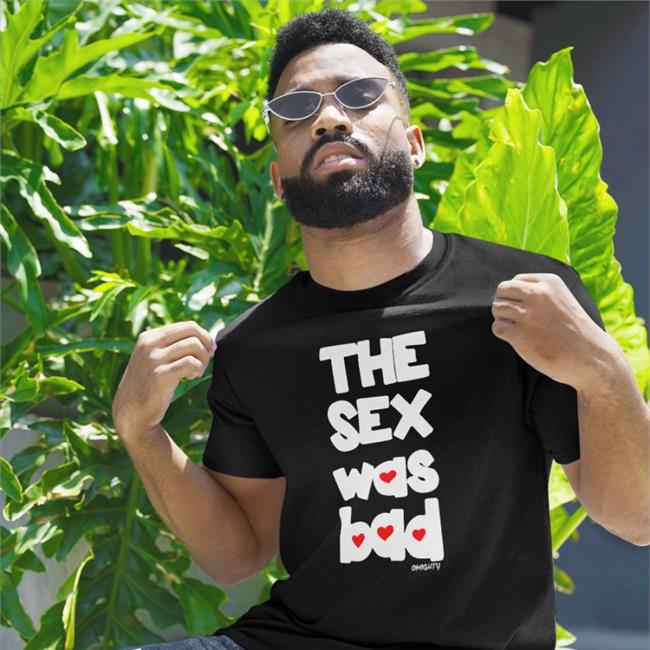 The Sex Was Bad T Shirts