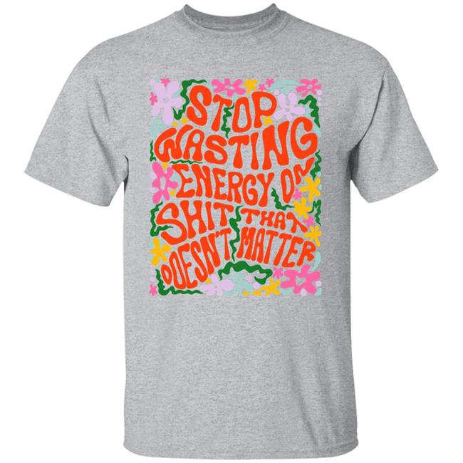 Univ3rsechild Stop Wasting Energy On Shit That Doesn't Matter Shirt