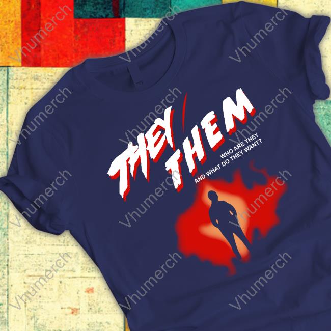 They Them Who Are They And What Do They Want New Shirt