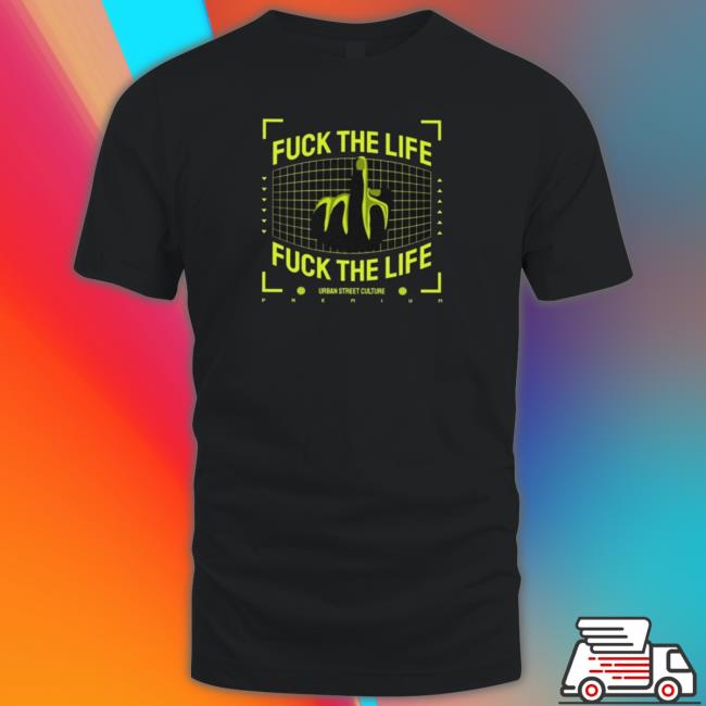 Fuck The Life Urban Street Culture Premium shirt, hoodie, tank top, sweater and long sleeve t-shirt