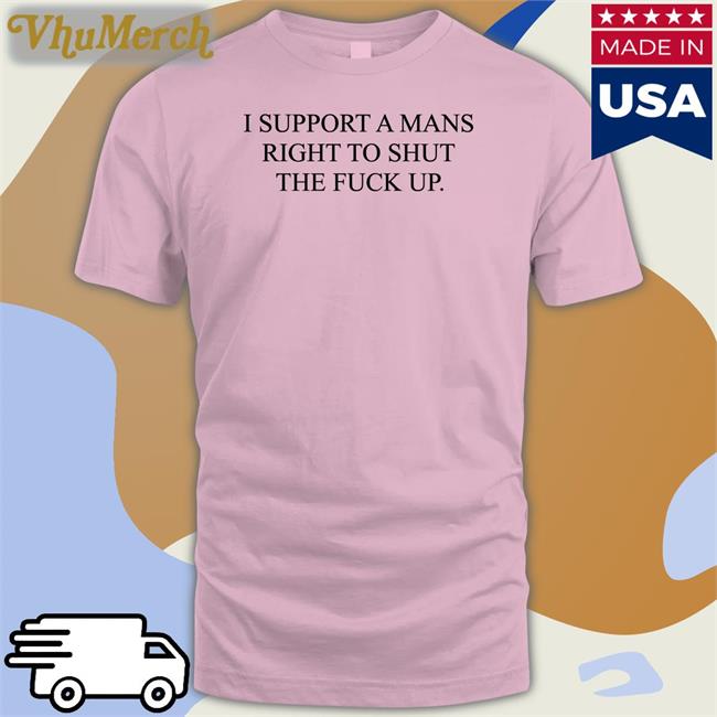 I Support A Mans Right To Shut The Fuck Up Hoodie Sweatshirt