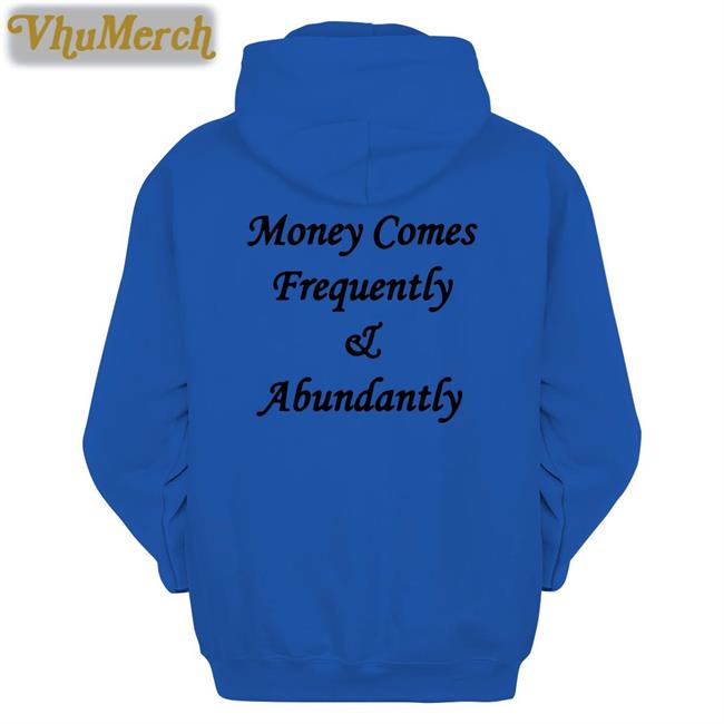 Money Comes Frequently And Abundantly Tees Money Comes Frequently And Abundantly Shirt The Culture