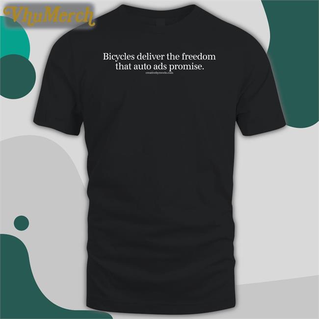 Bicycles Deliver The Freedom That Auto Ads Promise Tee Shirts