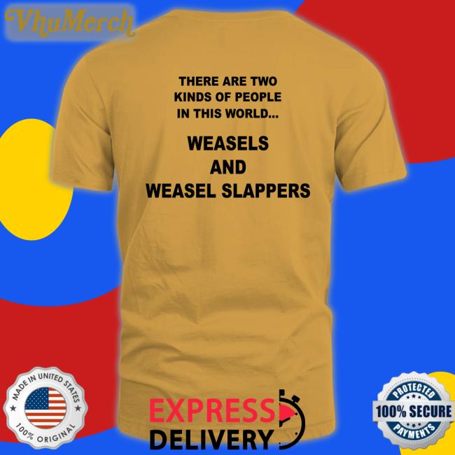 Shirtsthtgohard There Are Two Kinds Of People In This World Weasels And Weasel Slappers Shirts
